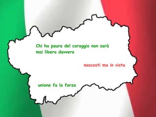 Chi ha paura del coraggio non sarà
mai libero davvero
nascosti ma in vista
unione fa la forza
 