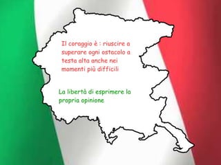 Il coraggio è : riuscire a
superare ogni ostacolo a
testa alta anche nei
momenti più difficili
La libertà di esprimere la
propria opinione
 