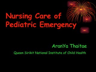 Nursing Care of Pediatric Emergency   AranYa Thaitae   Queen Sirikit National Institute of Child Health 