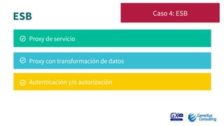 ESB
 Caso 4: ESB
Proxy con transformación de datos
Autenticación y/o autorización
Proxy de servicio
 