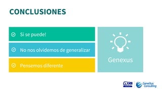 CONCLUSIONES
Si se puede!
No nos olvidemos de generalizar
Pensemos diferente
Genexus
 