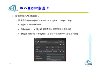 ? ڈARRDƬ
? xGameObject> Vuforia Engine> Image Target
? Type = Predefined
? Database = unityAR (ŜYώQ)
? Image Target = baymax_ii (YώxȡRD)
ARRDƬ
10
 