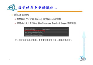 ? xȡAR Camera
? cOpen Vuforia Engine configurationo
? GlobalĿеMax Simultaneous Tracked Imagesֵ{2
]ͬr׷r^RDӰ푱R\ЧܣhҪ^5
OʹöرR 1/2
22
 