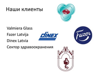 Наши клиенты
Valmiera Glass
Fazer Latvija
Dinex Latvia
Сектор здравоохранения
 