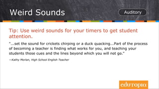 Tip: Use weird sounds for your timers to get student
attention.
"...set the sound for crickets chirping or a duck quacking...Part of the process
of becoming a teacher is finding what works for you, and teaching your
students those cues and the lines beyond which you will not go."
—Kathy Morlan, High School English Teacher
Weird Sounds
 