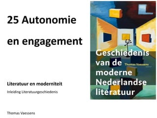 25 Autonomie
en engagement
Literatuur en moderniteit
Inleiding Literatuurgeschiedenis
Thomas Vaessens
 