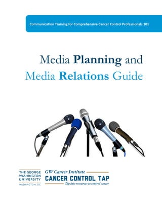 Media Planning and
Media Relations Guide
Communication Training for Comprehensive Cancer Control Professionals 101
 