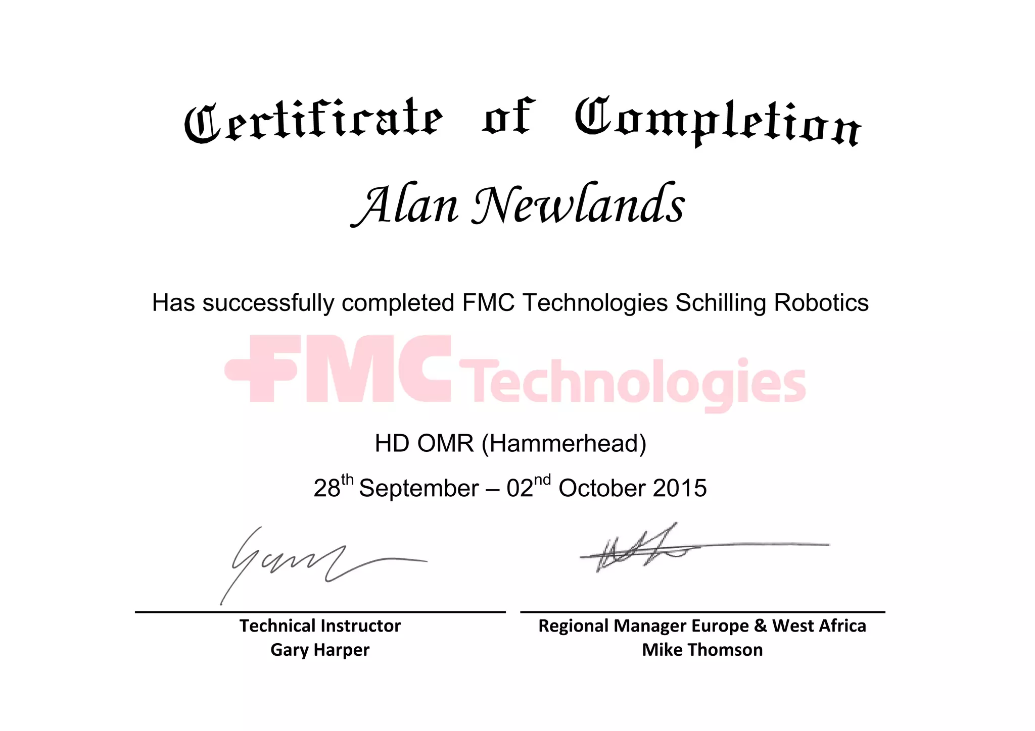Technical Instructor
Gary Harper
Regional Manager Europe & West Africa
Mike Thomson
Alan Newlands
Has successfully completed FMC Technologies Schilling Robotics
HD OMR (Hammerhead)
28th
September – 02nd
October 2015
