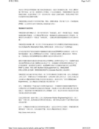 表面也可降低長時間配戴下藏汙納垢使細菌滋長，進而引發過敏性反應。然而人體對於
電子零件來說，並不是一個理想的工作環境，汗水具有腐蝕性，穿戴裝置極有可能長時
間處在潮濕、高溫的環境下工作，甚至與衣物一起進入洗滌的過程，對產品與電子零件
的塗層與封裝是個嚴苛挑戰。
穿戴裝置還必須面對不同的物理考驗，彎曲、擠壓和衝撞，對於電子元件、印刷電路板
(PCB)、以及材料本身的可靠度都必須重新進行評估。
電磁輻射的強度限制
穿戴裝置的資料傳輸方式，無不使用現有的「無線通訊」進行，例如藍牙協定、無線區
域網路(Wi-Fi)聯盟、以及3G或LTE的技術、電磁輻射是這類無線通訊的主要產物，所
導致的生物效應其中一項就是「射頻加熱」，這種加熱效應與電磁輻射的功率及頻率有
關。
穿戴裝置直接接觸人體，其正常工作時的能量強弱可用生物體單位質量對電磁波能量比
吸收率(Specific Absorption Rate, SAR)來量測，其單位是瓦/千克(W/kg)。
許多政府監管部門都按照國際非電離輻射防護委員會(ICNIRP)的指導原則，針對不同
頻率電磁輻射，確立以SAR描述的安全限值，來避免此效應對人體造成危害。舉例來
說，行動電話必須經過SAR量測並具體標示就是非常熟知的例子。
國際非電離性輻射保護委員會和歐洲規定的SAR值上限標準為2瓦/千克；美國聯邦通訊
委員會(FCC)規定的最大SAR值為1.6瓦/千克；而德國藍天使環保標準是0.6瓦/千克
(非強制標準，達到0.6代表環保)，量測SAR的測試方法規範採用歐美所公認的FCC
PART 2.1093、FCC OET Bulletin 65(Supplement C)、ANSI/IEEE
C95.1/C95.3/1528、EN50360/50371及Canada Rss102之測試標準。
穿戴裝置目前仍處於萌芽起步階段，除了非常有機會取代智慧型手機，成為人類溝通的
主要工具外，穿戴科技在不同領域的應用，也將改變人類生活的方式。目前已有產品安
全組織為台灣廠商舉辦的穿戴式科技研討會曾提出，創造良好的「使用者體驗(User
Experience)」是台灣廠商在穿戴裝置市場決勝的第一步。
首先，穿戴裝置除了考量功能外亦需要美感的設計，才會讓使用者願意持續配帶使用，
台灣曾經是全世界最優秀的紡織品設計製造國，若能整合目前台灣所具備的電子設計製
造能力，就能掌握未來穿戴裝置普及的主要關鍵。其次，產品的易用性可提高使用者接
受新產品與新科技的意願。
在產品開發初期，廠商可導入人因工程(Human-Factor-Engineering)的設計，除了
確保「早期大眾」能夠無痛並快樂的使用新產品，還可降低因為操作不當所導致的退貨
或負面評價。
此外。台灣廠商非常擅長成本管控與垂直整合，這是全世界有目共睹的，穿戴裝置的售
價要達到「早期大眾」容易負擔的門檻，相信台灣廠商將會是主要推手。
http://www.mem.com.tw
Page 5 of 5新電子網站
2015/2/25http://www.mem.com.tw/article_print.asp?sn=1501160006
 