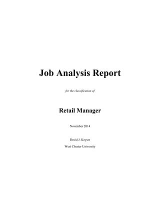 Job Analysis Report 
for the classification of 
Retail Manager 
November 2014 
David J. Keyser 
West Chester University 
 