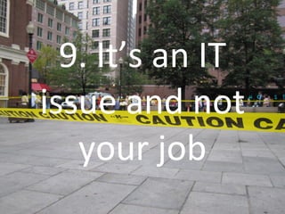 9. It’s an IT issue and not your job 