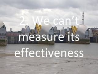 2. We can’t measure its effectiveness 
