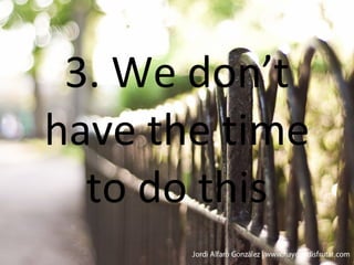 3. We don’t have the time to do this 