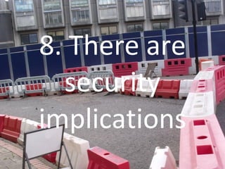 8. There are security implications 
