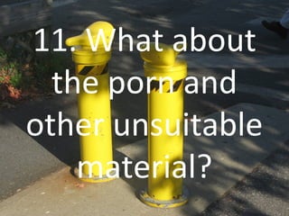 11. What about
the porn and
other unsuitable
material?
 