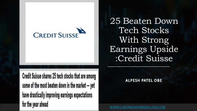 25 Beaten Down
Tech Stocks
With Strong
Earnings Upside
:Credit Suisse
ALPESH PATEL OBE
WWW.CAMPAIGNFORAMILLION.COM
 