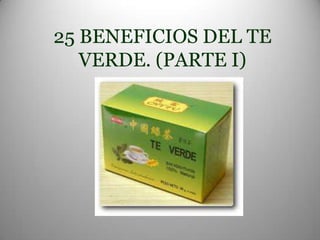 25 BENEFICIOS DEL TE
VERDE. (PARTE I)

 