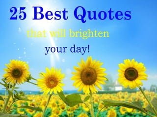 25 Best Quotes that will Brighten your day.