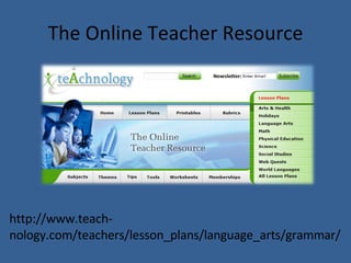 The Online Teacher Resource http://www.teach-nology.com/teachers/lesson_plans/language_arts/grammar/ 