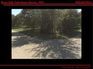 Bruce Goff, Ford House (Aurora, 1947) Cesar Calmell – David Casadevall PROJECTES II 