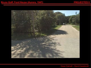 Bruce Goff, Ford House (Aurora, 1947) Cesar Calmell – David Casadevall PROJECTES II 