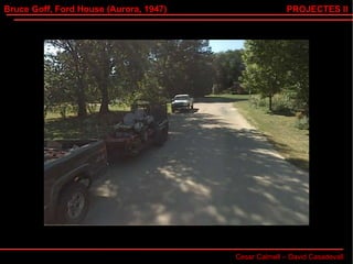 Bruce Goff, Ford House (Aurora, 1947) Cesar Calmell – David Casadevall PROJECTES II 