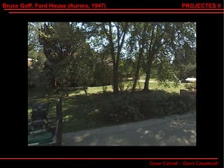 Bruce Goff, Ford House (Aurora, 1947) Cesar Calmell – David Casadevall PROJECTES II 