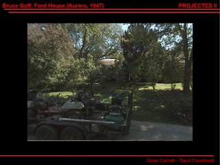 Bruce Goff, Ford House (Aurora, 1947) Cesar Calmell – David Casadevall PROJECTES II 