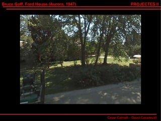 Bruce Goff, Ford House (Aurora, 1947) Cesar Calmell – David Casadevall PROJECTES II 