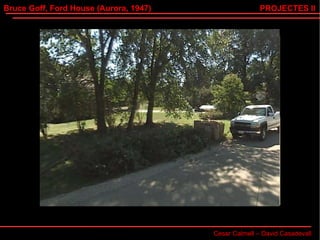 Bruce Goff, Ford House (Aurora, 1947) Cesar Calmell – David Casadevall PROJECTES II 