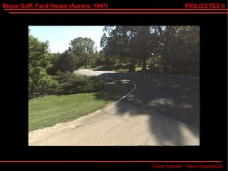 Bruce Goff, Ford House (Aurora, 1947) Cesar Calmell – David Casadevall PROJECTES II 