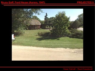 Bruce Goff, Ford House (Aurora, 1947) Cesar Calmell – David Casadevall PROJECTES II 