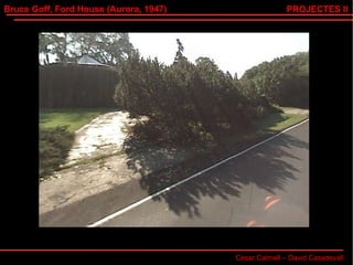 Bruce Goff, Ford House (Aurora, 1947) Cesar Calmell – David Casadevall PROJECTES II 