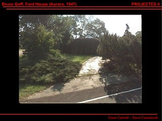 Bruce Goff, Ford House (Aurora, 1947) Cesar Calmell – David Casadevall PROJECTES II 