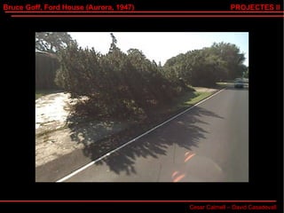 Bruce Goff, Ford House (Aurora, 1947) Cesar Calmell – David Casadevall PROJECTES II 