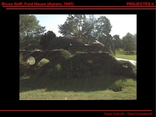Bruce Goff, Ford House (Aurora, 1947) Cesar Calmell – David Casadevall PROJECTES II 