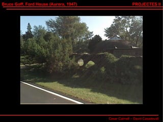 Bruce Goff, Ford House (Aurora, 1947) Cesar Calmell – David Casadevall PROJECTES II 