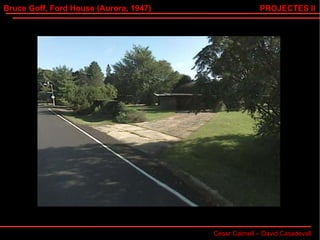 Bruce Goff, Ford House (Aurora, 1947) Cesar Calmell – David Casadevall PROJECTES II 