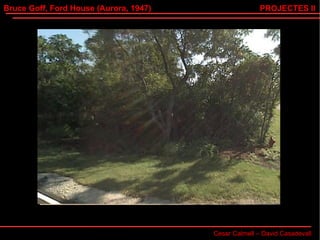 Bruce Goff, Ford House (Aurora, 1947) Cesar Calmell – David Casadevall PROJECTES II 