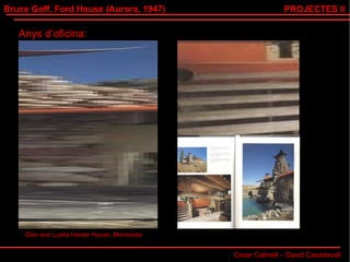 Bruce Goff, Ford House (Aurora, 1947) Cesar Calmell – David Casadevall PROJECTES II Anys d’oficina: Glen and Luetta Harder House, Minnesota 