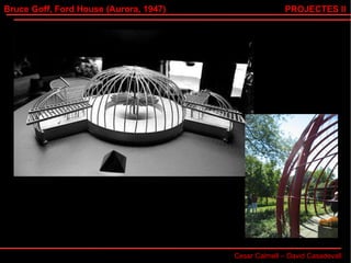 Bruce Goff, Ford House (Aurora, 1947) Cesar Calmell – David Casadevall PROJECTES II 