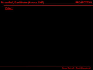 Bruce Goff, Ford House (Aurora, 1947) Cesar Calmell – David Casadevall PROJECTES II Video: 