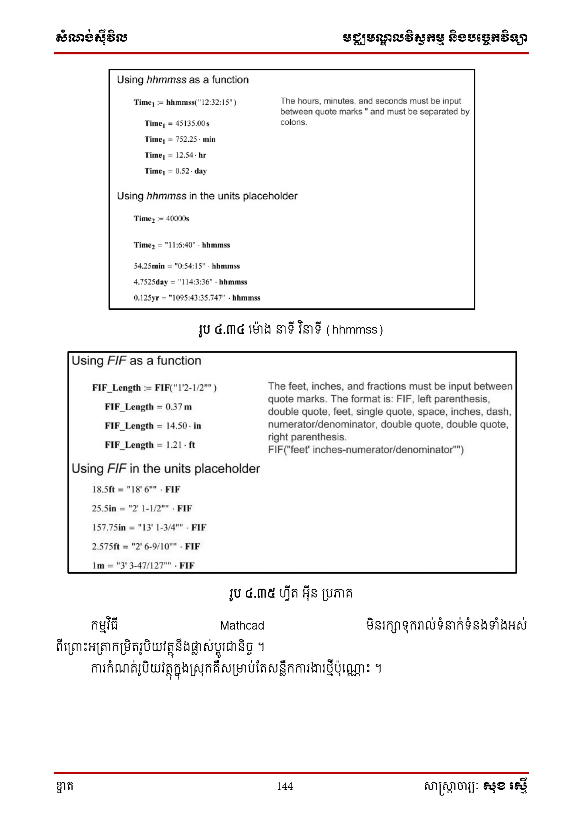 ស្ំណ្ង់ស្៊ីវិល មជ្ឈមណ្ឌលវិស្វកមម និងបច្ចេកវិទ្្ា
ខ្នា ត 144 សាស្រ្សាា ចារ្យៈ សុខ រសមី
រូប ៤.៣៤ សមាង ទ្ើ វ ិ ទ្ើ (hhmmss)
រូប ៤.៣៥ ហវើត អ្ុើន ្បភាគ
ក្មមវ ិធើ Mathcad មិនរក្ាទ្ុក្រាល់ទ្ំ ក្់ទ្ំនងទំងអ្េ់
ពើស្ពាោះអ្្ាក្្មិតរូបិយវតថុនឹងផ្លា េ់បតូរជានិចច ។
ការក្ំណត់រូបិយវតថុក្នុង្េុក្គឺេ្មាប់តតេនាឹក្ការងារថ្មើបុសោណ ោះ ។
 