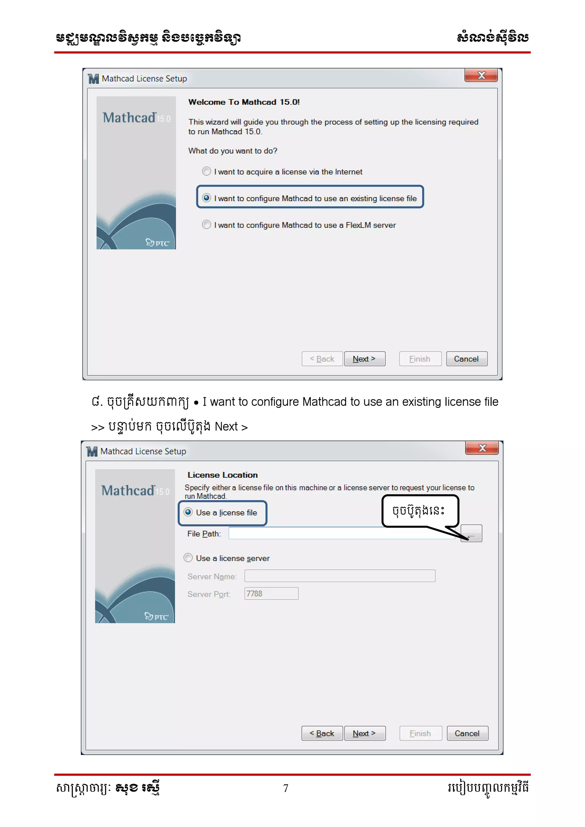 មជ្ឈមណ្ឌលវិស្វកមម និងបច្ចេកវិទ្្ា ស្ំណ្ង់ស្៊ីវិល
សាស្រ្សាា ចារ្យៈ សុខ រសមី 7 រ្បបៀបបញ្ចូ លកម្មវិធី
៨. ចុចត្រីរយកពាកយ • I want to configure Mathcad to use an existing license file
>> បន្ទទ ប់មក ចុចទលីបូរុង Next >
ចុចបូរុងទនោះ
 