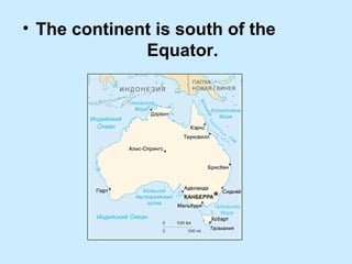 • The continent is south of the
              Equator.
 