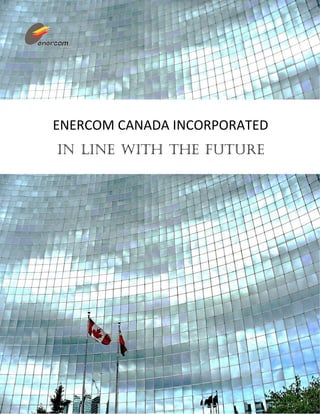 ENERCOM CANADA INCORPORATED
In Line with the Future
 