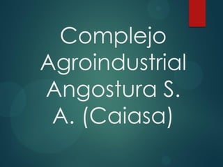 Complejo
Agroindustrial
Angostura S.
A. (Caiasa)
 