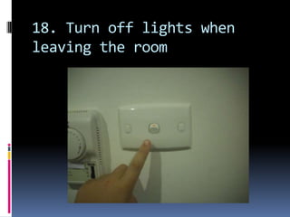 18. Turn off lights when leaving the room