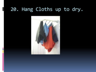 20. Hang Cloths up to dry.