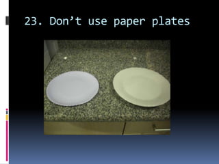 23. Don’t use paper plates 